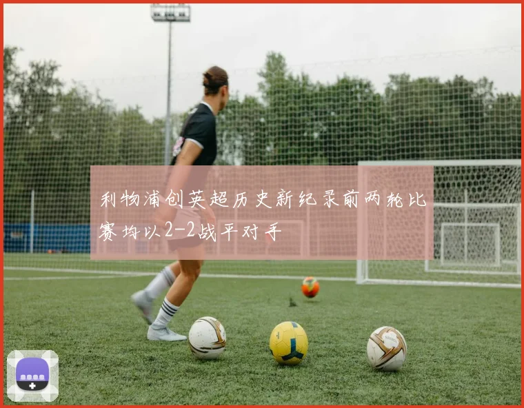 利物浦创英超历史新纪录前两轮比赛均以2-2战平对手